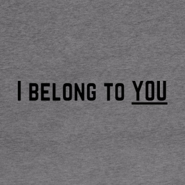 I Belong to You Romantic Valentines Moment High Levels of Intensity Intimacy Relationship Goals Love Fondness Affection Devotion Adoration Care Much Passion Human Right Slogan Man's & Woman's by Salam Hadi